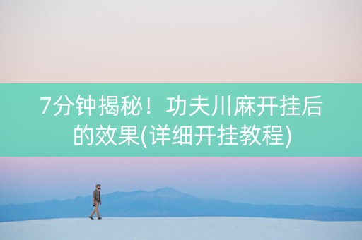 7分钟揭秘！功夫川麻开挂后的效果(详细开挂教程)