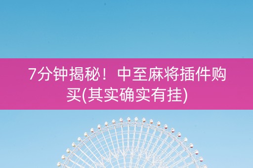 7分钟揭秘！中至麻将插件购买(其实确实有挂)