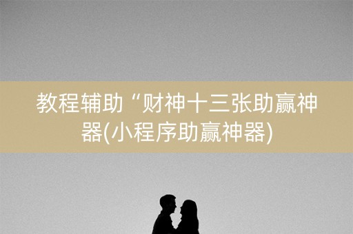 教程辅助“财神十三张助赢神器(小程序助赢神器)
