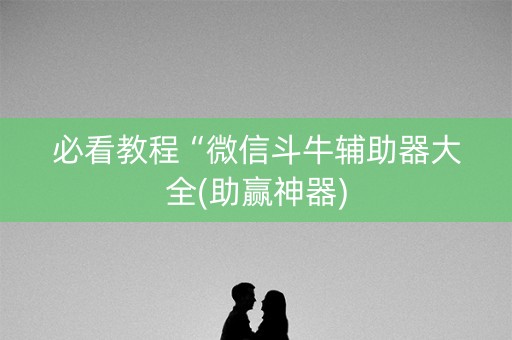 必看教程“微信斗牛辅助器大全(助赢神器)