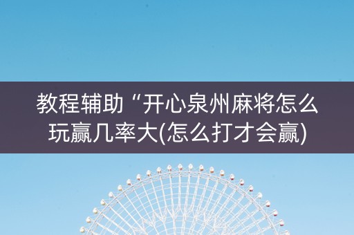 教程辅助“开心泉州麻将怎么玩赢几率大(怎么打才会赢)