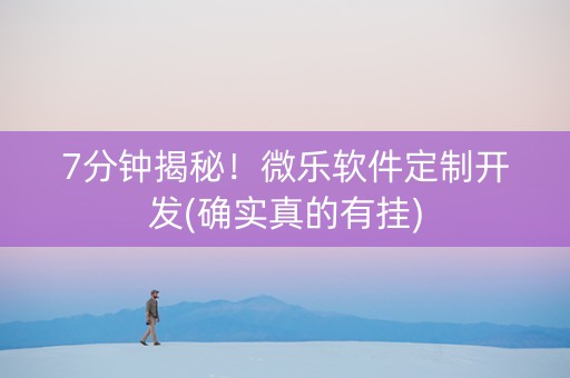 7分钟揭秘！微乐软件定制开发(确实真的有挂)