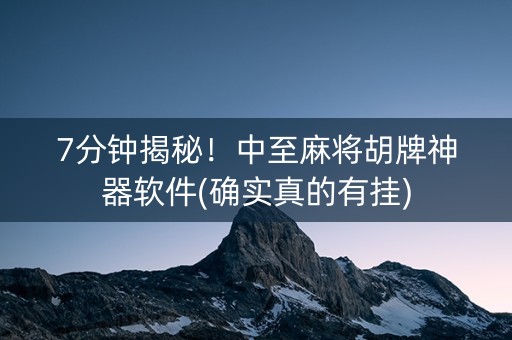 7分钟揭秘！中至麻将胡牌神器软件(确实真的有挂)