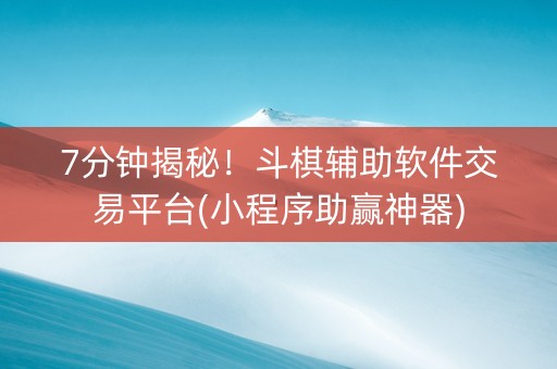 7分钟揭秘！斗棋辅助软件交易平台(小程序助赢神器)