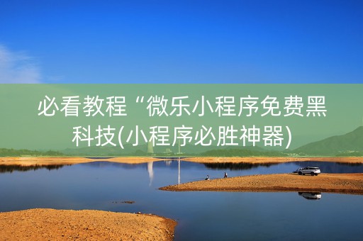 必看教程“微乐小程序免费黑科技(小程序必胜神器)