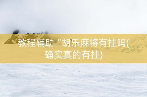 教程辅助“胡乐麻将有挂吗(确实真的有挂)
