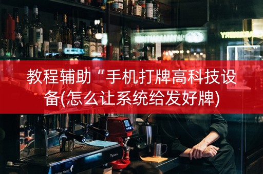 教程辅助“手机打牌高科技设备(怎么让系统给发好牌)