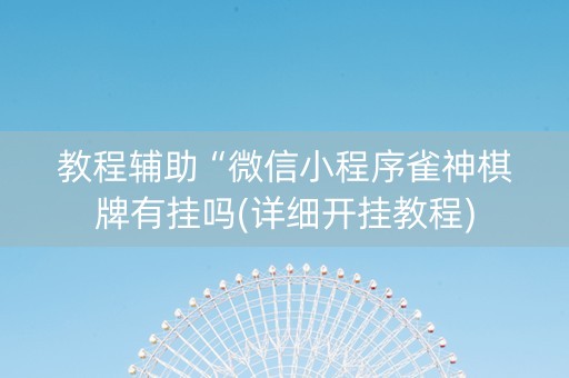 教程辅助“微信小程序雀神棋牌有挂吗(详细开挂教程)