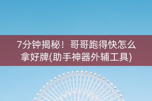 7分钟揭秘！哥哥跑得快怎么拿好牌(助手神器外辅工具)
