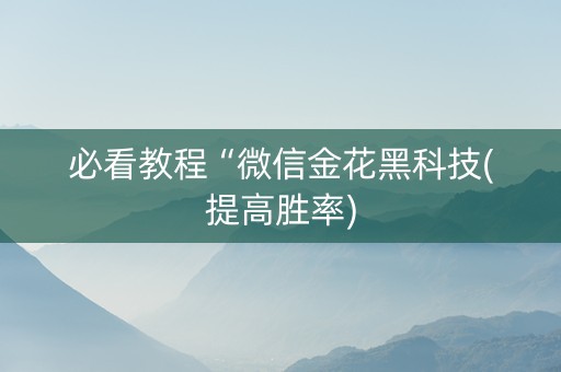 必看教程“微信金花黑科技(提高胜率)