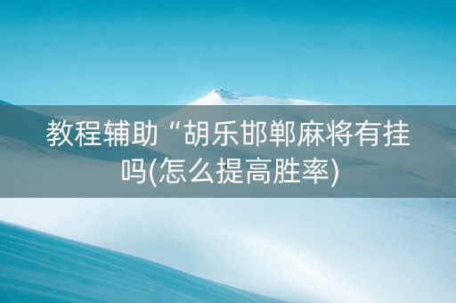 教程辅助“胡乐邯郸麻将有挂吗(怎么提高胜率)