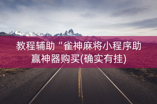 教程辅助“雀神麻将小程序助赢神器购买(确实有挂)