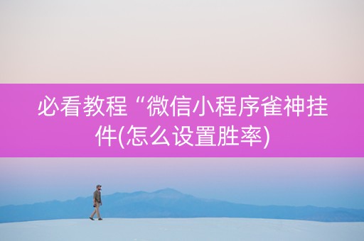 必看教程“微信小程序雀神挂件(怎么设置胜率)