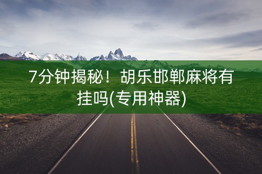 7分钟揭秘！胡乐邯郸麻将有挂吗(专用神器)