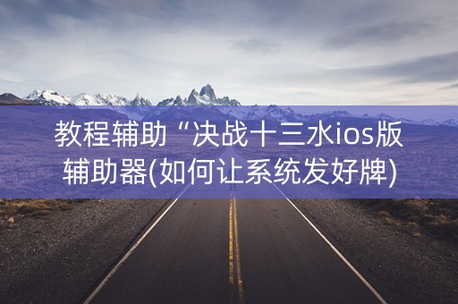教程辅助“决战十三水ios版辅助器(如何让系统发好牌)