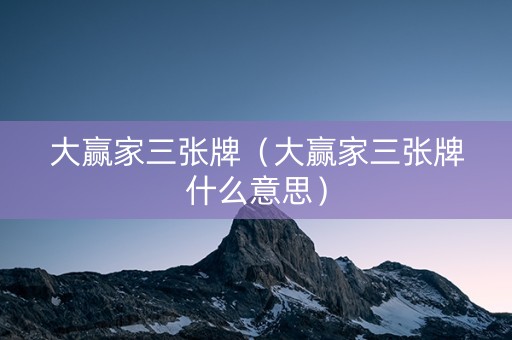 大赢家三张牌（大赢家三张牌什么意思）