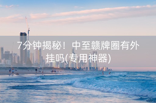 7分钟揭秘！中至赣牌圈有外挂吗(专用神器)