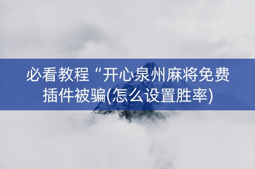 必看教程“开心泉州麻将免费插件被骗(怎么设置胜率)