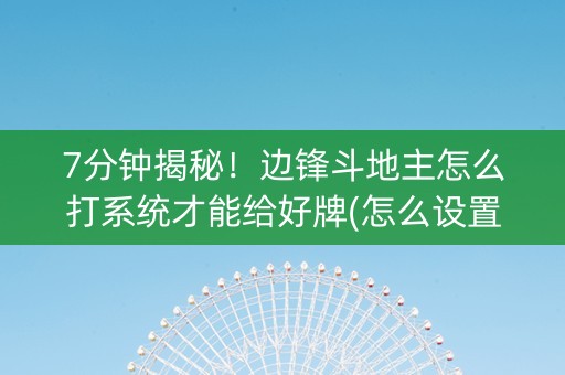 7分钟揭秘！边锋斗地主怎么打系统才能给好牌(怎么设置胜率)