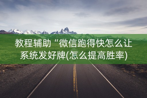 教程辅助“微信跑得快怎么让系统发好牌(怎么提高胜率)