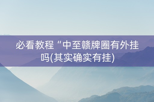 必看教程“中至赣牌圈有外挂吗(其实确实有挂)