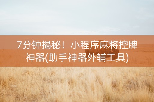 7分钟揭秘！小程序麻将控牌神器(助手神器外辅工具)