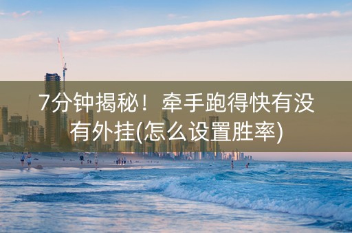 7分钟揭秘！牵手跑得快有没有外挂(怎么设置胜率)