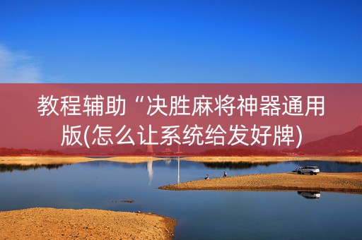 教程辅助“决胜麻将神器通用版(怎么让系统给发好牌)