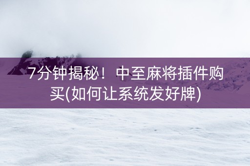 7分钟揭秘！中至麻将插件购买(如何让系统发好牌)