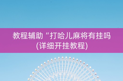 教程辅助“打哈儿麻将有挂吗(详细开挂教程)