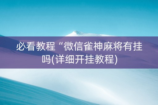 必看教程“微信雀神麻将有挂吗(详细开挂教程)