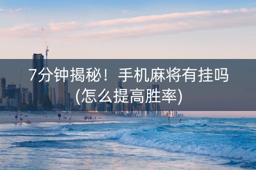 7分钟揭秘！手机麻将有挂吗(怎么提高胜率)
