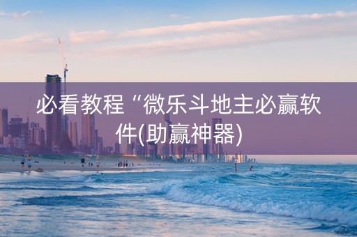 必看教程“微乐斗地主必赢软件(助赢神器)