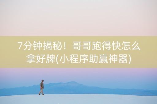 7分钟揭秘！哥哥跑得快怎么拿好牌(小程序助赢神器)