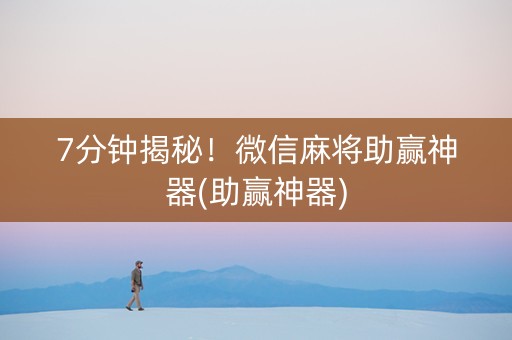 7分钟揭秘！微信麻将助赢神器(助赢神器)