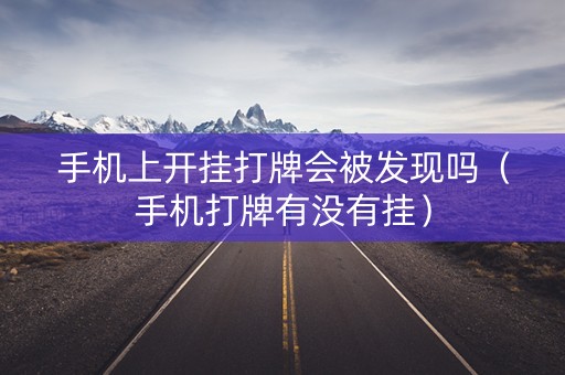 手机上开挂打牌会被发现吗（手机打牌有没有挂）