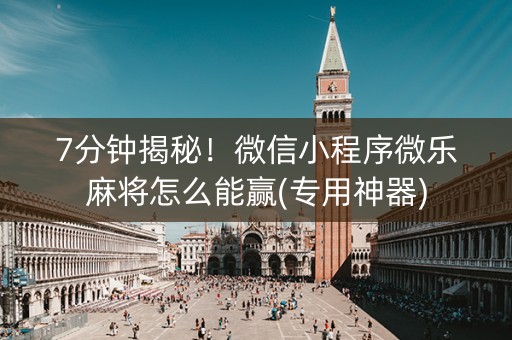 7分钟揭秘！微信小程序微乐麻将怎么能赢(专用神器)