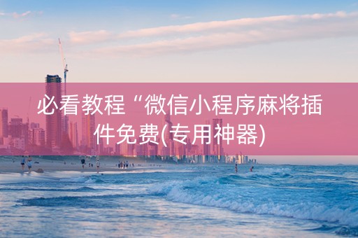 必看教程“微信小程序麻将插件免费(专用神器)