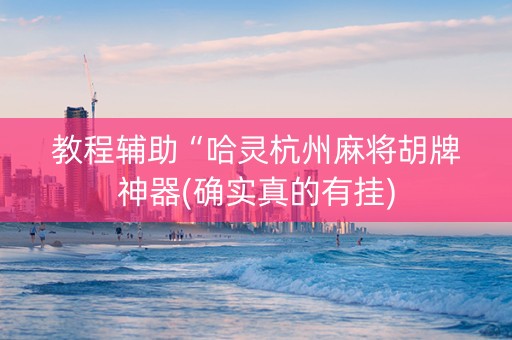 教程辅助“哈灵杭州麻将胡牌神器(确实真的有挂)