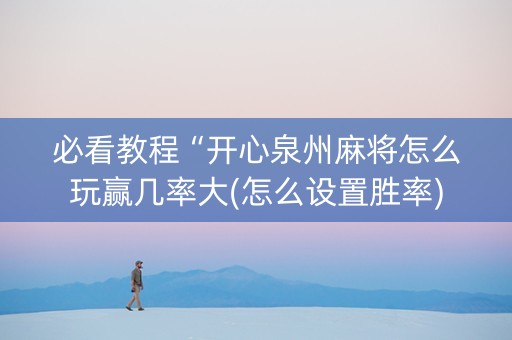 必看教程“开心泉州麻将怎么玩赢几率大(怎么设置胜率)