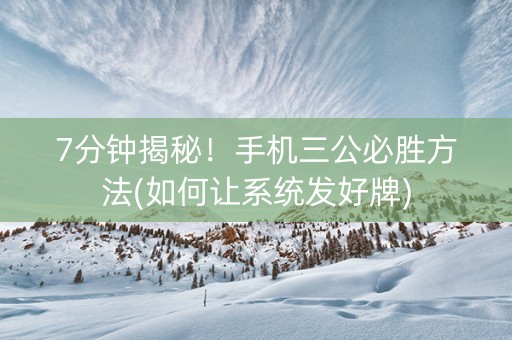 7分钟揭秘！手机三公必胜方法(如何让系统发好牌)