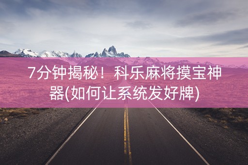 7分钟揭秘！科乐麻将摸宝神器(如何让系统发好牌)