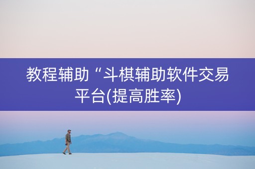 教程辅助“斗棋辅助软件交易平台(提高胜率)