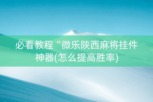 必看教程“微乐陕西麻将挂件神器(怎么提高胜率)