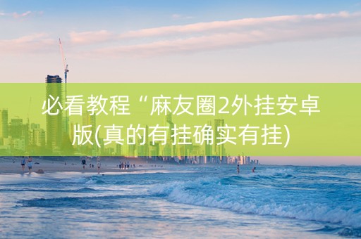 必看教程“麻友圈2外挂安卓版(真的有挂确实有挂)