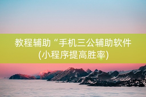 教程辅助“手机三公辅助软件(小程序提高胜率)
