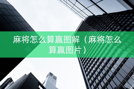 麻将怎么算赢图解（麻将怎么算赢图片）
