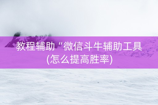 教程辅助“微信斗牛辅助工具(怎么提高胜率)