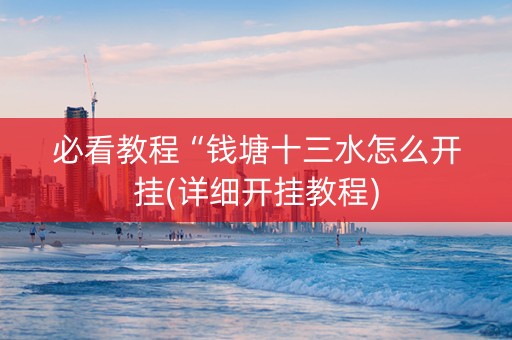 必看教程“钱塘十三水怎么开挂(详细开挂教程)