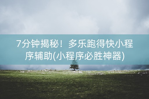 7分钟揭秘！多乐跑得快小程序辅助(小程序必胜神器)